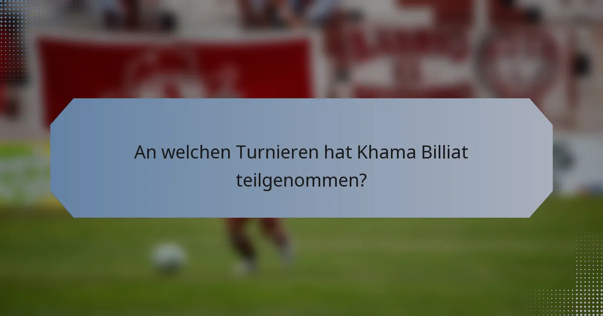 An welchen Turnieren hat Khama Billiat teilgenommen?