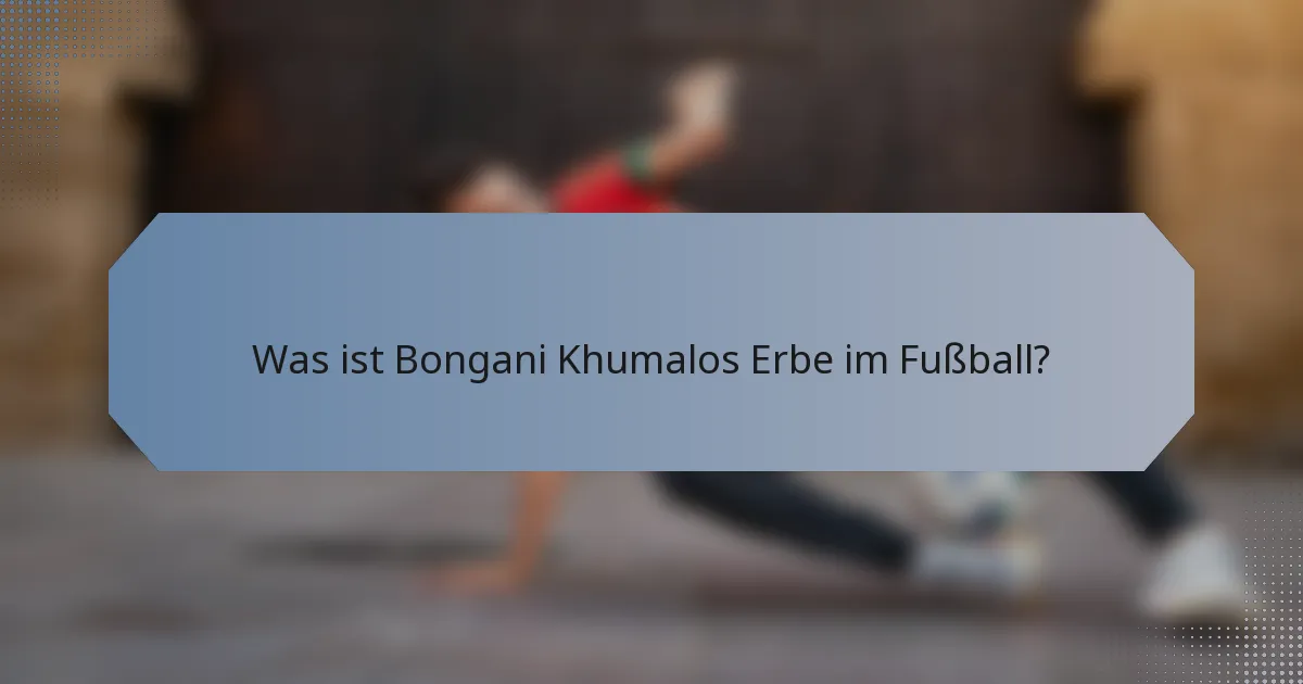 Was ist Bongani Khumalos Erbe im Fußball?