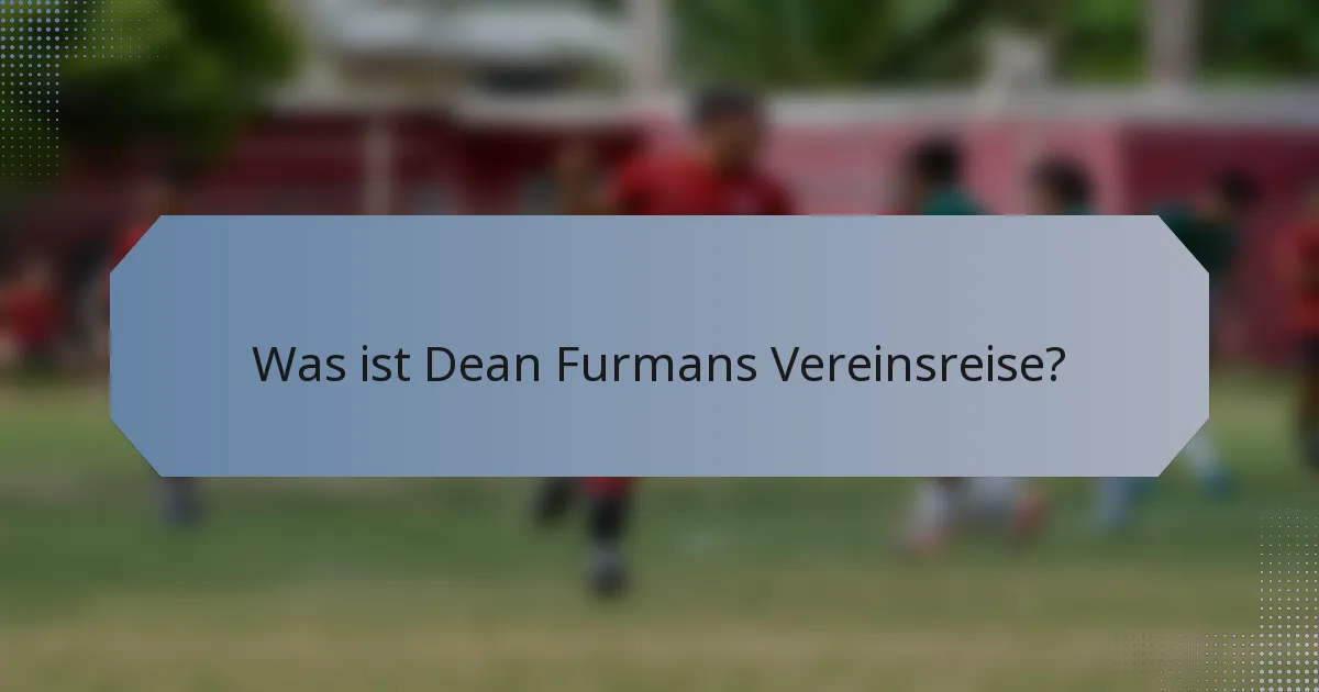 Was ist Dean Furmans Vereinsreise?