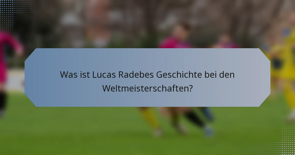 Was ist Lucas Radebes Geschichte bei den Weltmeisterschaften?