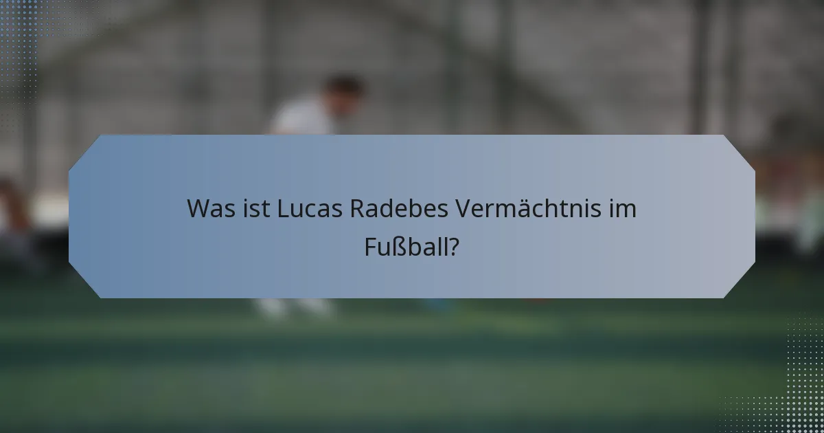 Was ist Lucas Radebes Vermächtnis im Fußball?