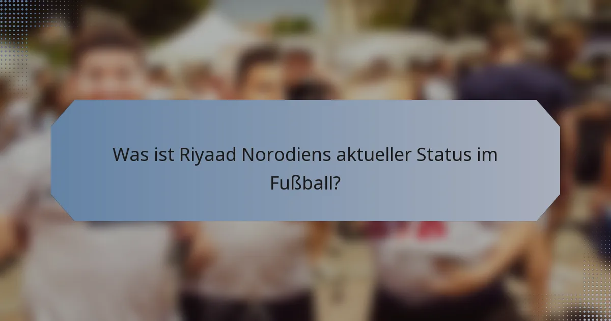 Was ist Riyaad Norodiens aktueller Status im Fußball?