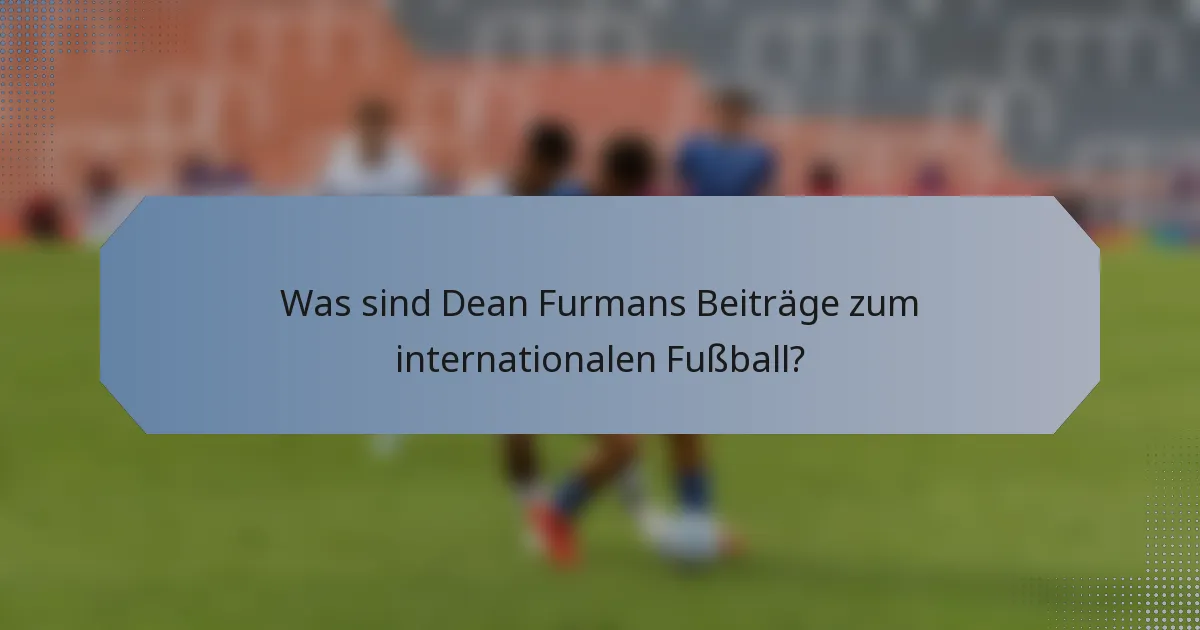Was sind Dean Furmans Beiträge zum internationalen Fußball?