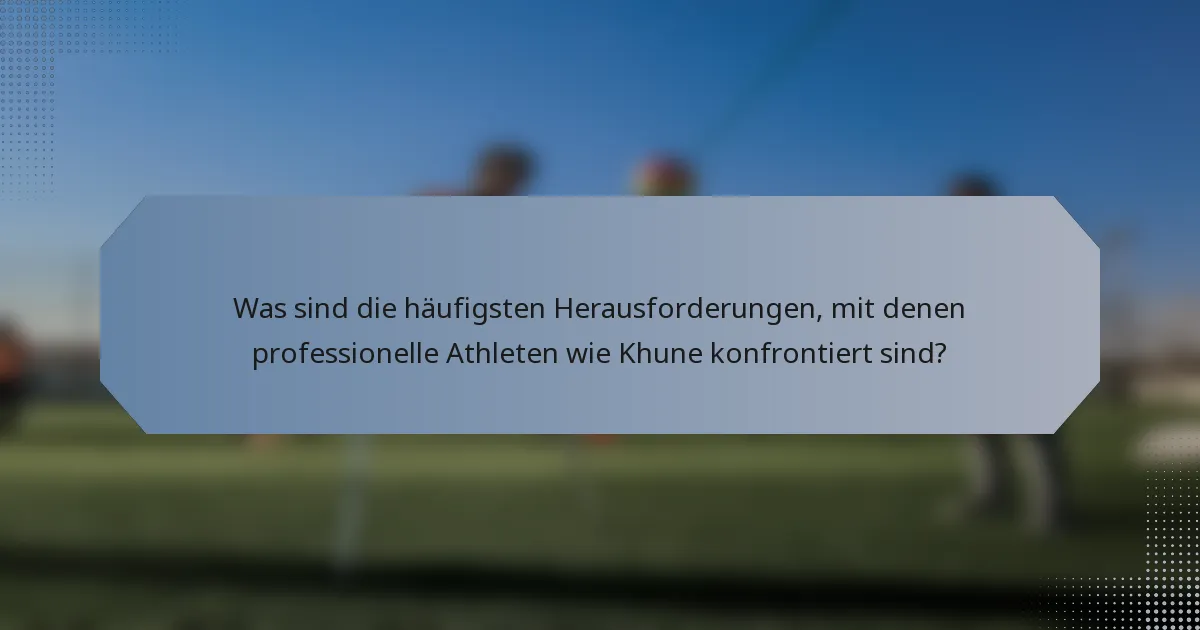 Was sind die häufigsten Herausforderungen, mit denen professionelle Athleten wie Khune konfrontiert sind?