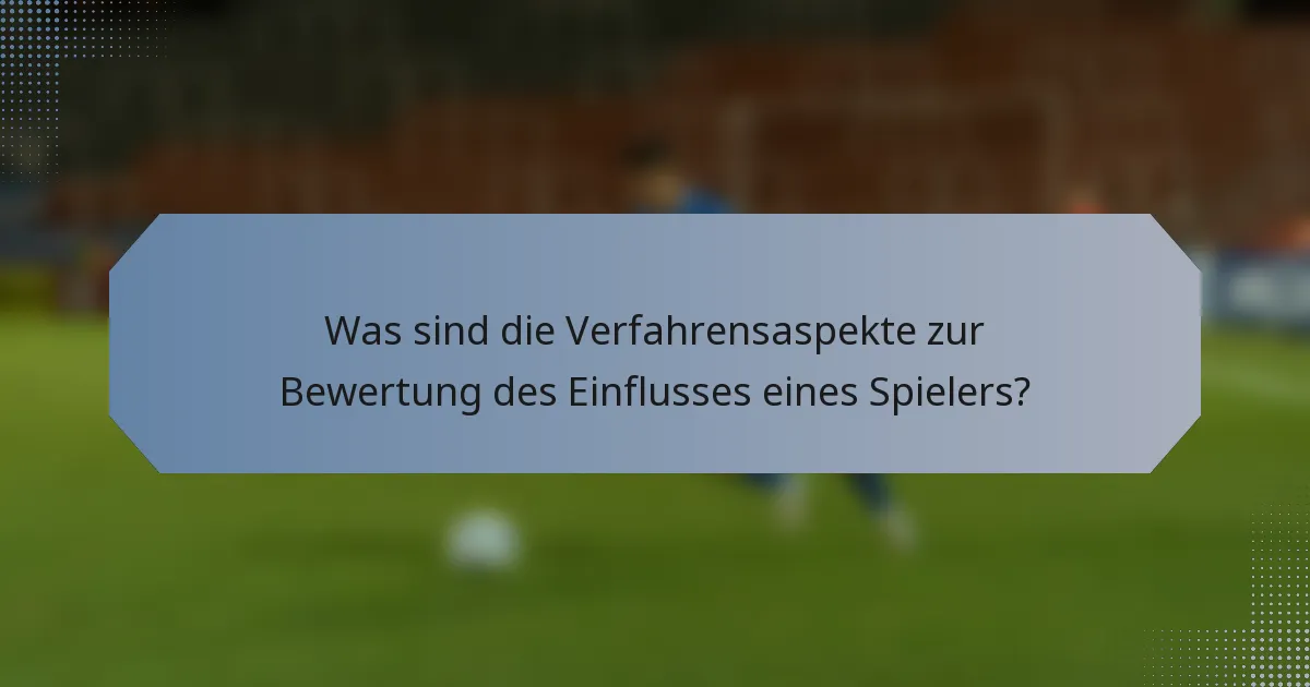 Was sind die Verfahrensaspekte zur Bewertung des Einflusses eines Spielers?