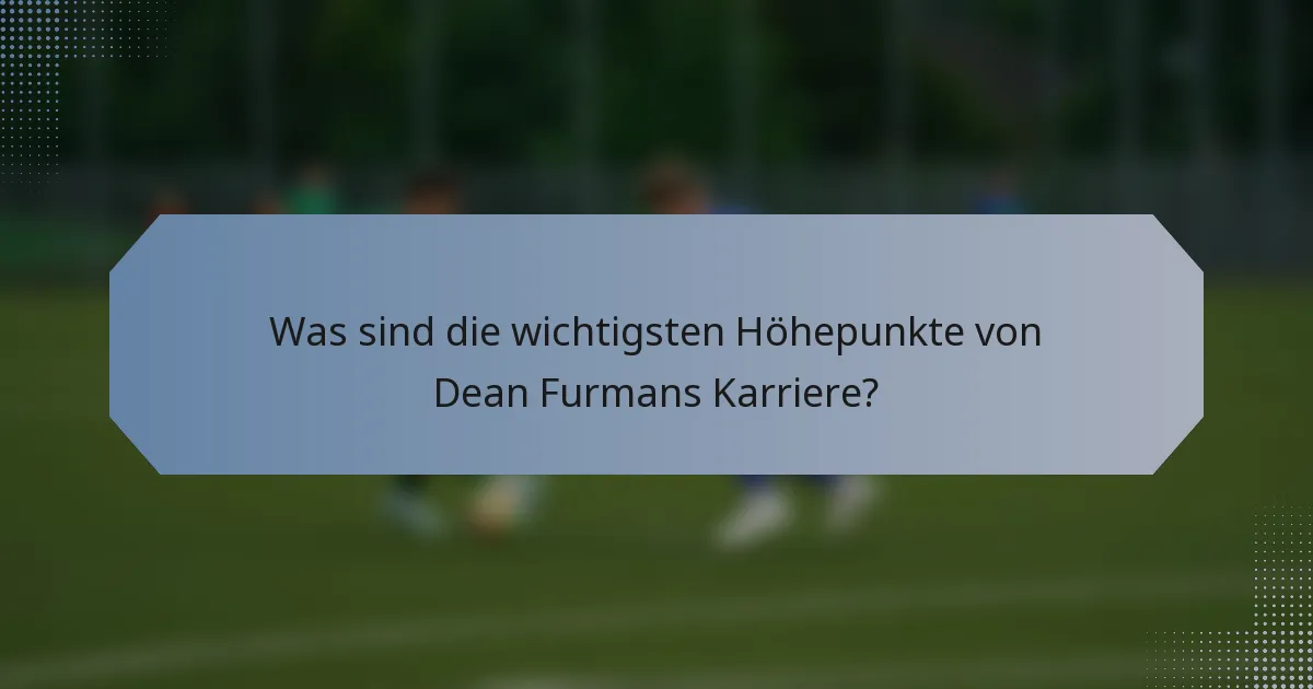 Was sind die wichtigsten Höhepunkte von Dean Furmans Karriere?