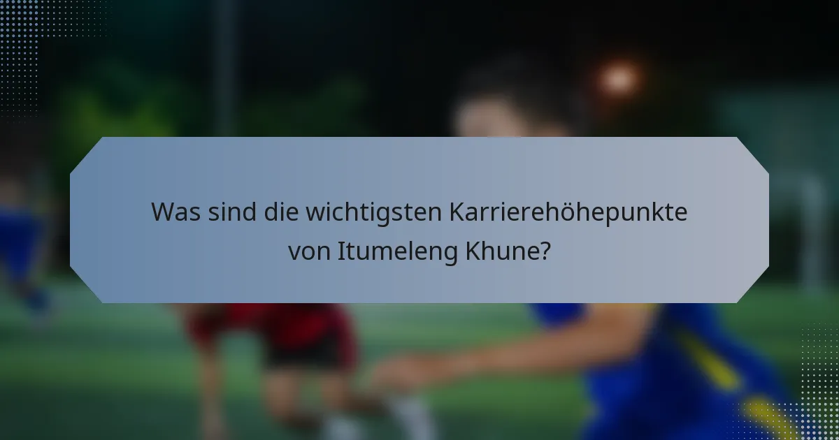Was sind die wichtigsten Karrierehöhepunkte von Itumeleng Khune?
