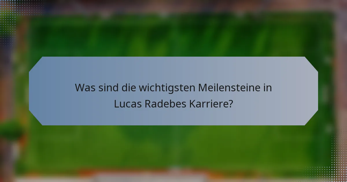 Was sind die wichtigsten Meilensteine in Lucas Radebes Karriere?