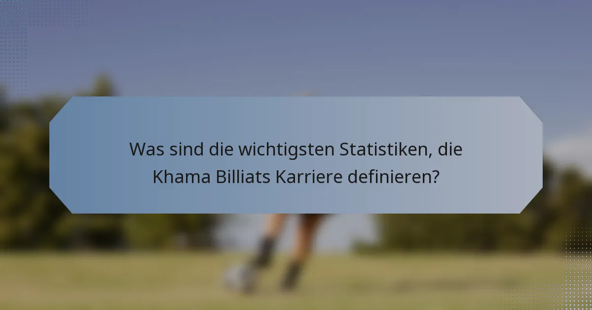 Was sind die wichtigsten Statistiken, die Khama Billiats Karriere definieren?