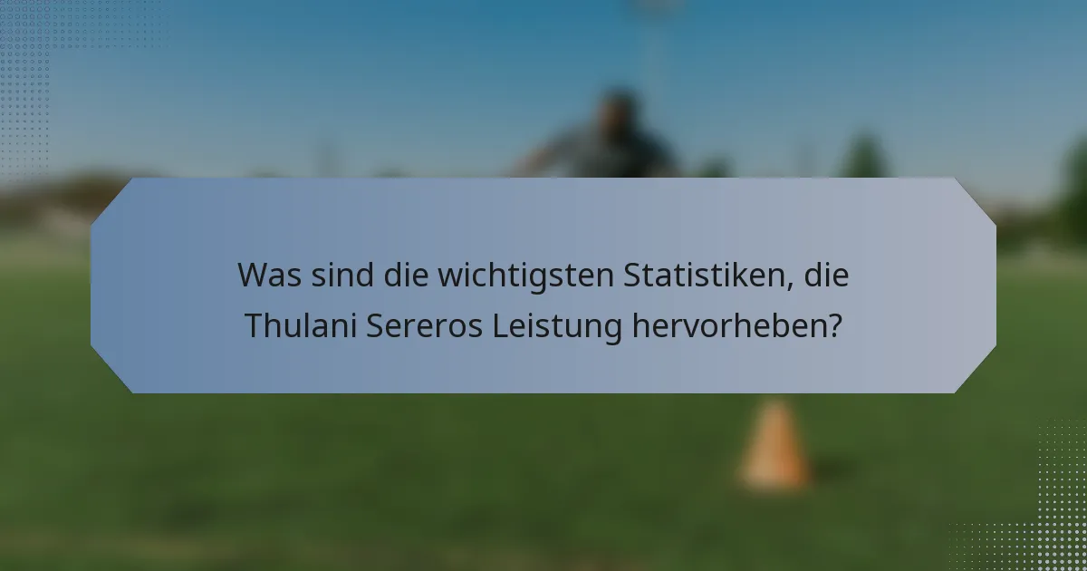 Was sind die wichtigsten Statistiken, die Thulani Sereros Leistung hervorheben?