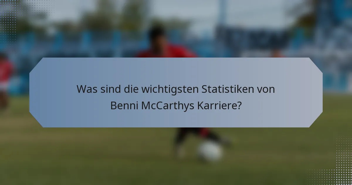 Was sind die wichtigsten Statistiken von Benni McCarthys Karriere?