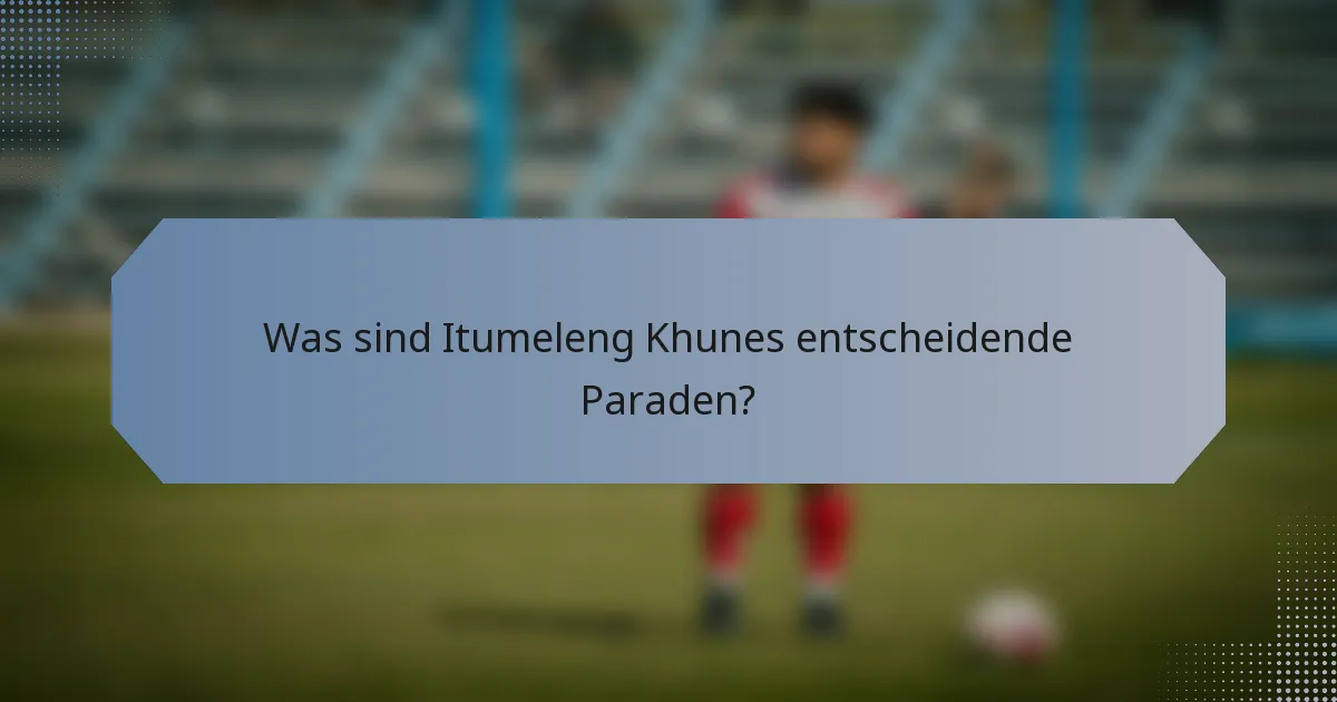 Was sind Itumeleng Khunes entscheidende Paraden?