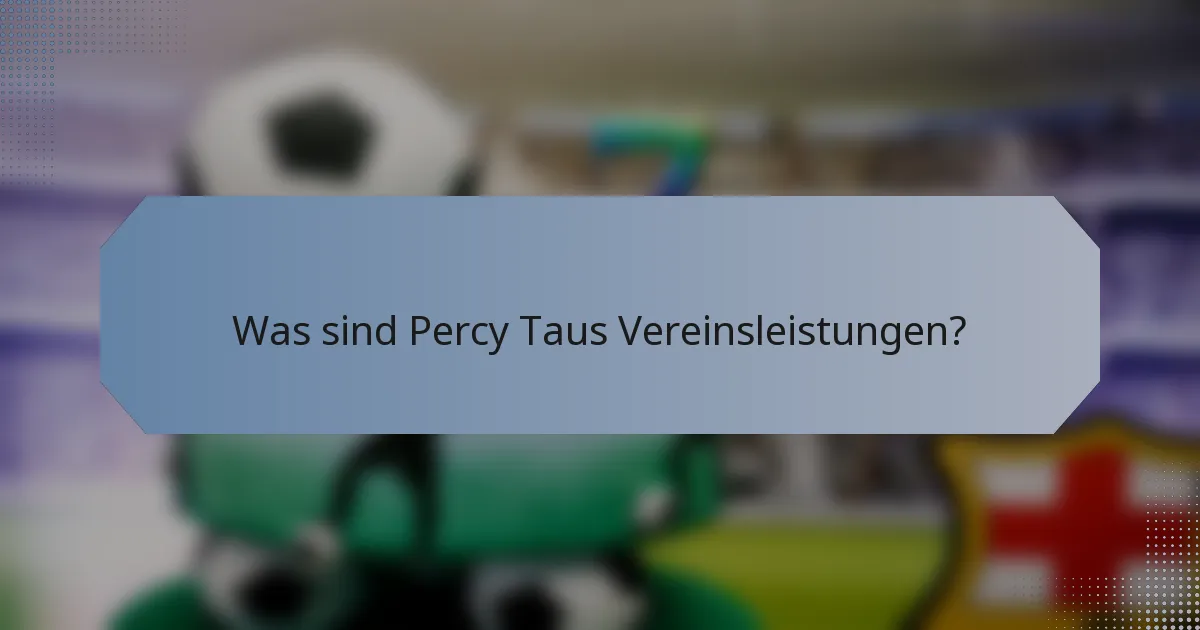 Was sind Percy Taus Vereinsleistungen?