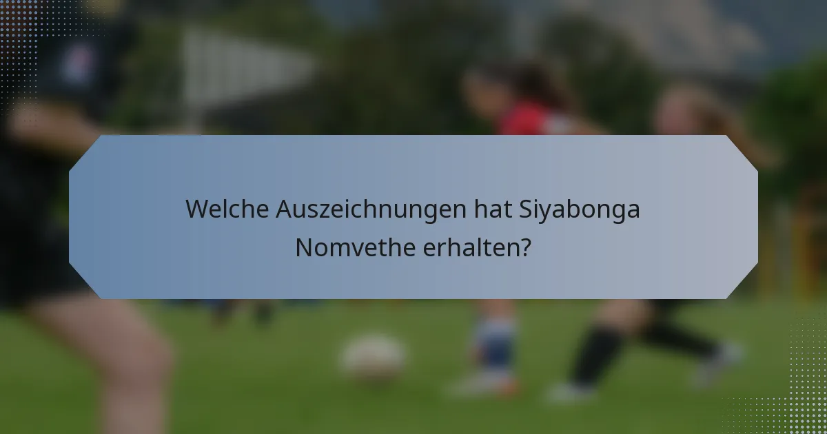 Welche Auszeichnungen hat Siyabonga Nomvethe erhalten?