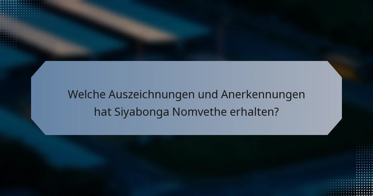 Welche Auszeichnungen und Anerkennungen hat Siyabonga Nomvethe erhalten?