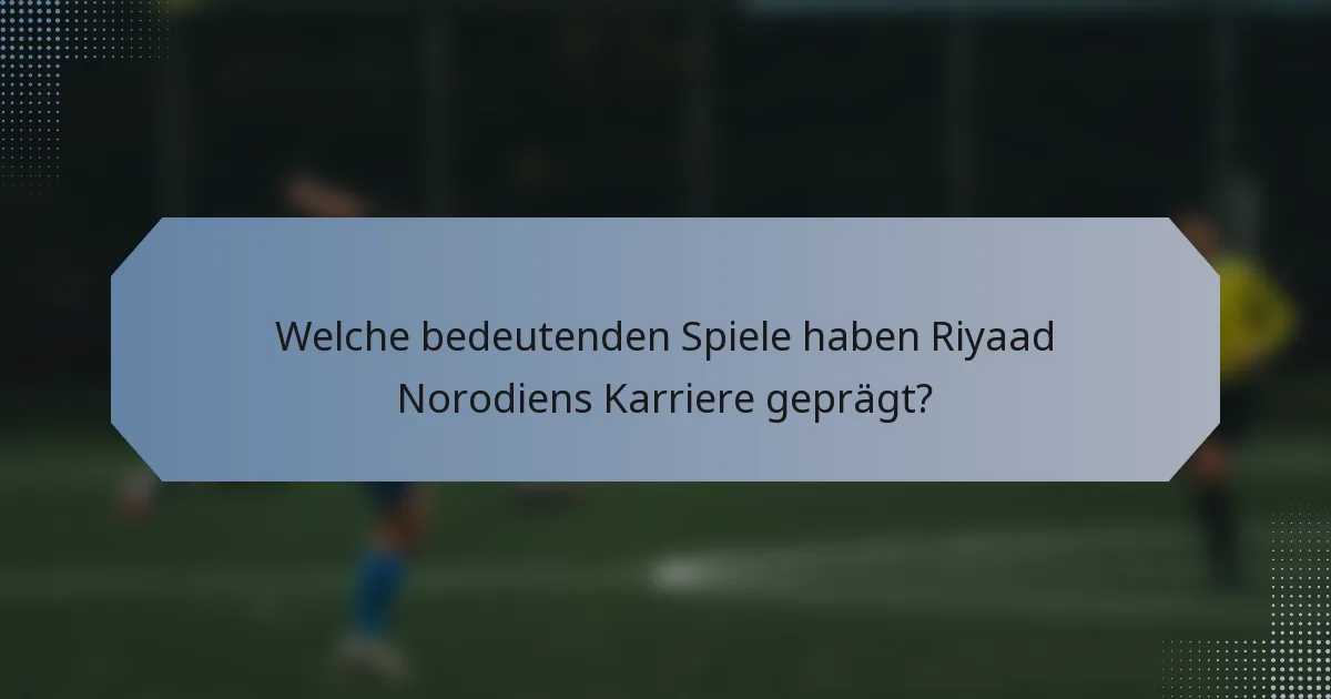 Welche bedeutenden Spiele haben Riyaad Norodiens Karriere geprägt?