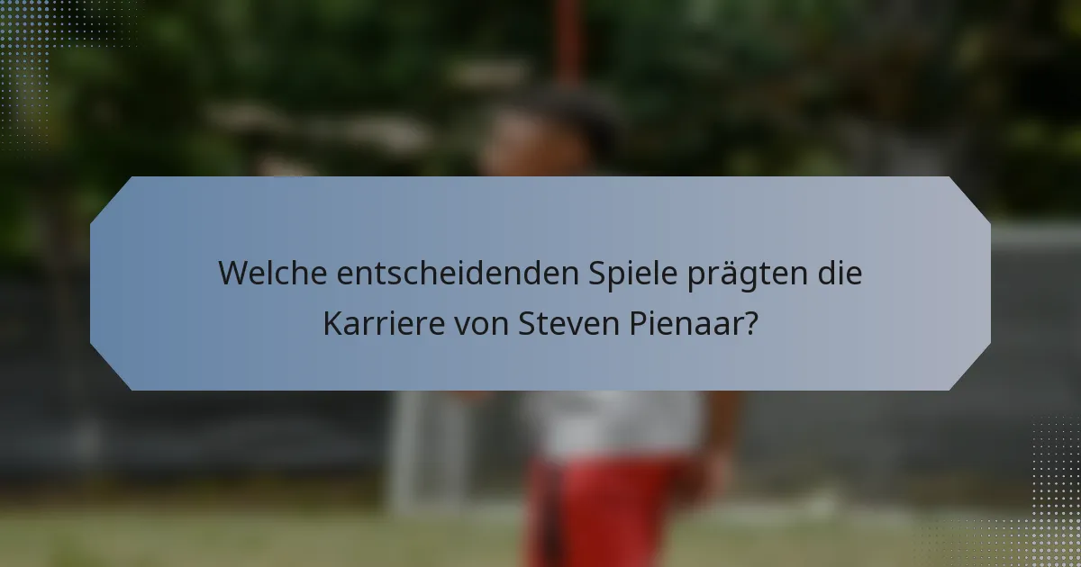 Welche entscheidenden Spiele prägten die Karriere von Steven Pienaar?