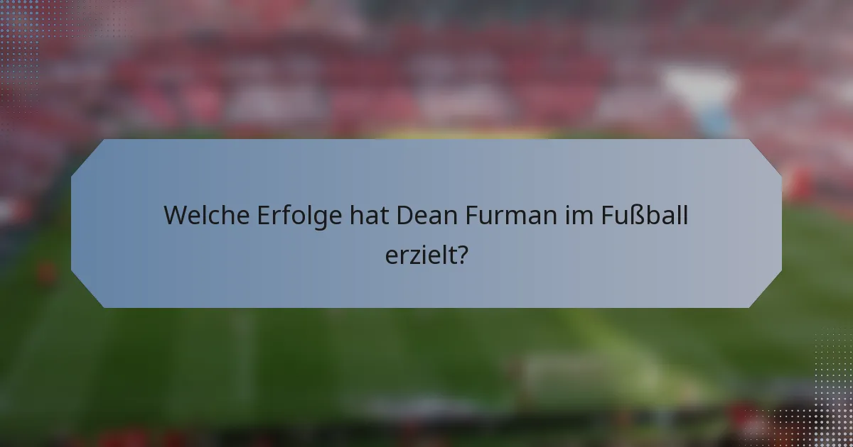 Welche Erfolge hat Dean Furman im Fußball erzielt?