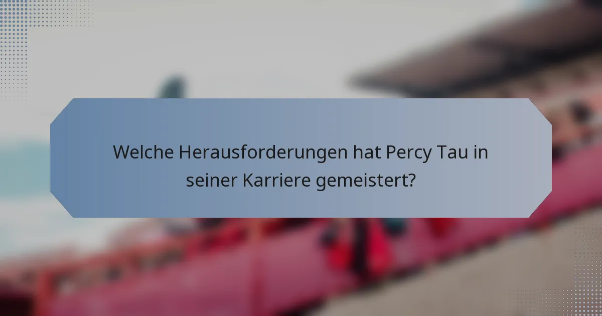 Welche Herausforderungen hat Percy Tau in seiner Karriere gemeistert?