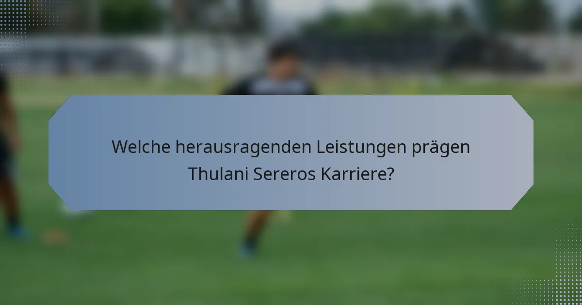 Welche herausragenden Leistungen prägen Thulani Sereros Karriere?