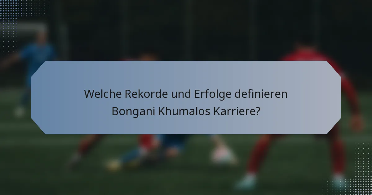 Welche Rekorde und Erfolge definieren Bongani Khumalos Karriere?