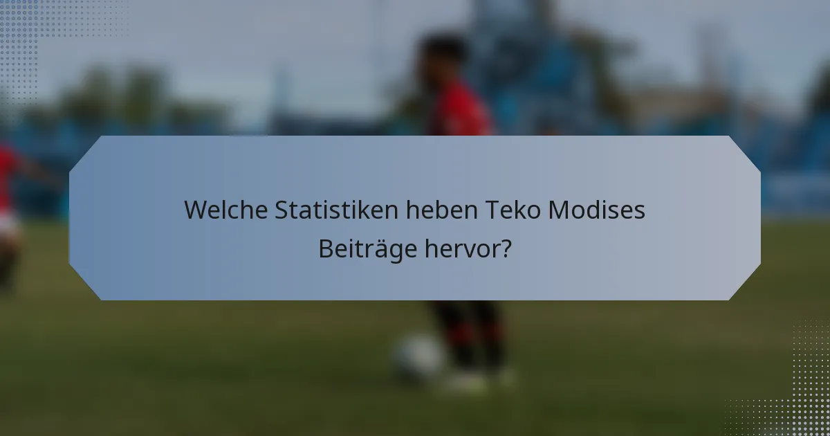 Welche Statistiken heben Teko Modises Beiträge hervor?