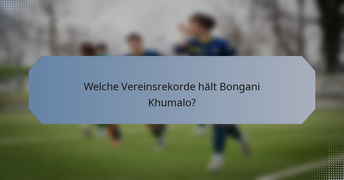 Welche Vereinsrekorde hält Bongani Khumalo?
