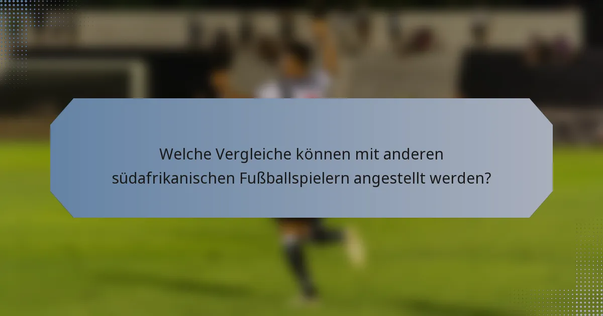 Welche Vergleiche können mit anderen südafrikanischen Fußballspielern angestellt werden?