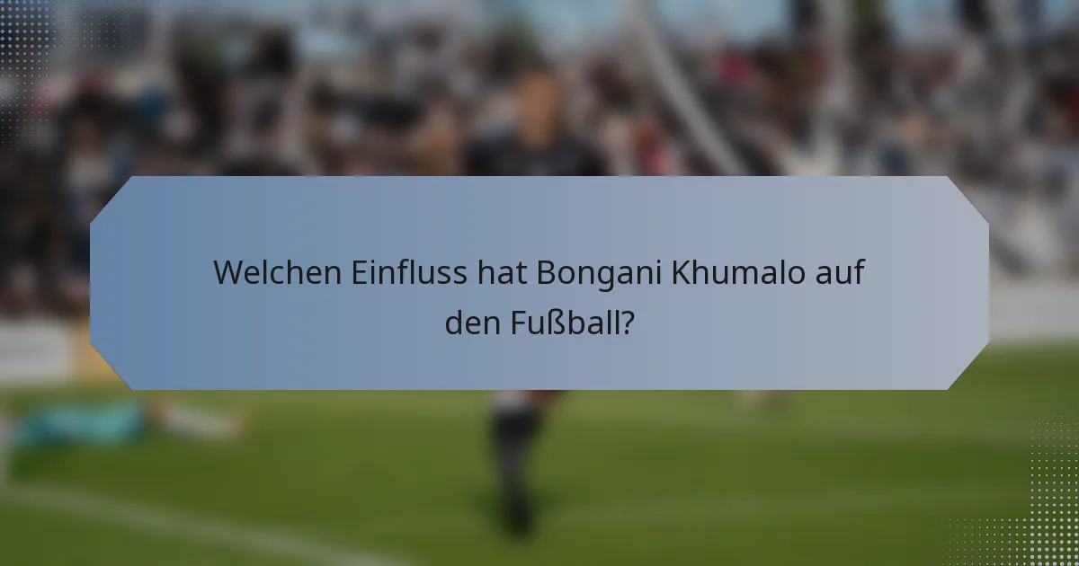 Welchen Einfluss hat Bongani Khumalo auf den Fußball?