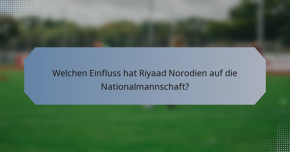 Welchen Einfluss hat Riyaad Norodien auf die Nationalmannschaft?