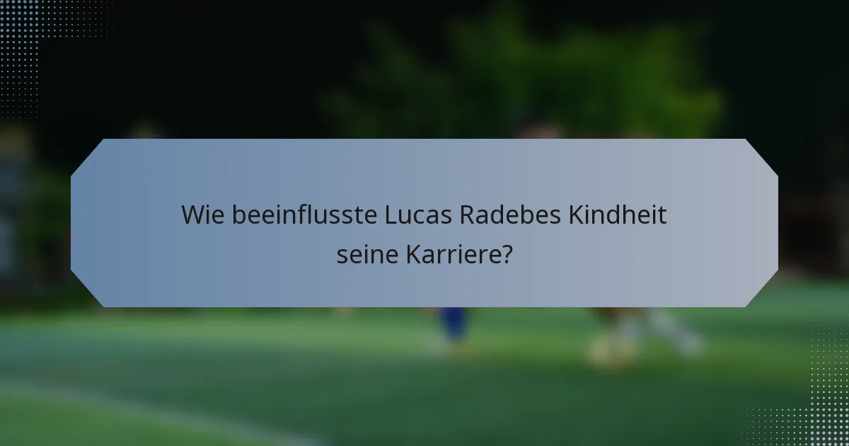 Wie beeinflusste Lucas Radebes Kindheit seine Karriere?