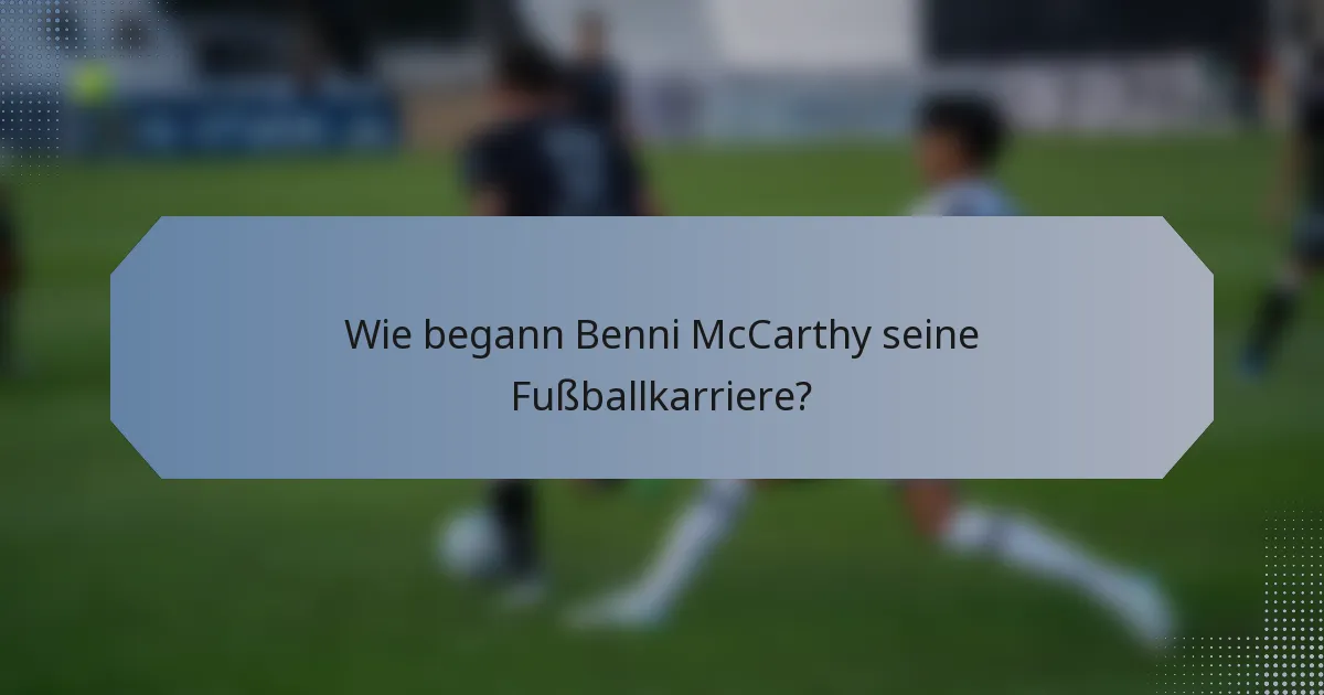 Wie begann Benni McCarthy seine Fußballkarriere?