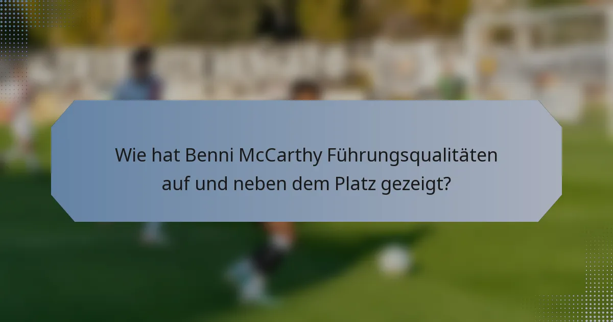 Wie hat Benni McCarthy Führungsqualitäten auf und neben dem Platz gezeigt?