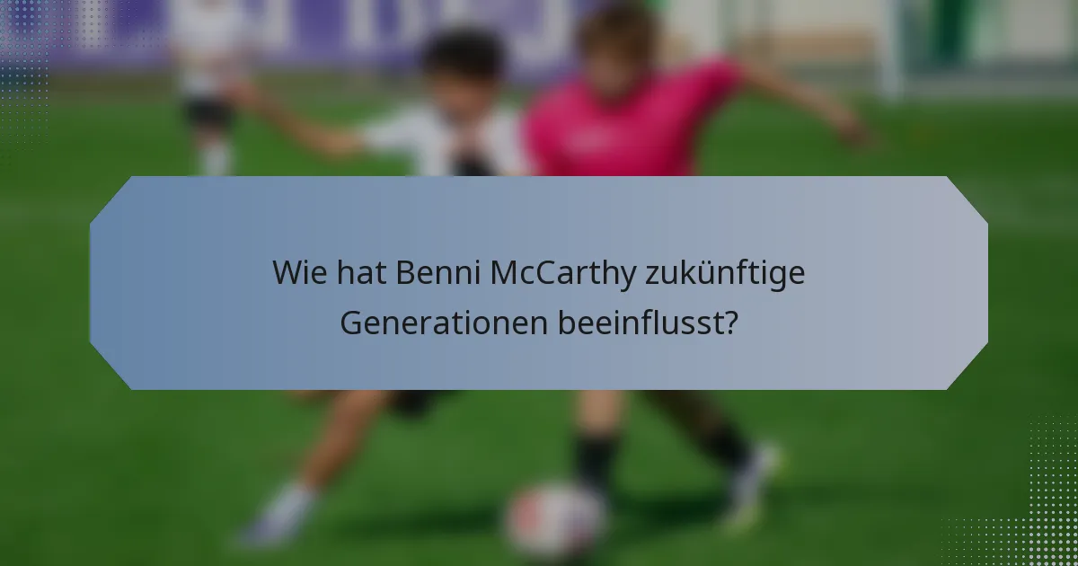 Wie hat Benni McCarthy zukünftige Generationen beeinflusst?