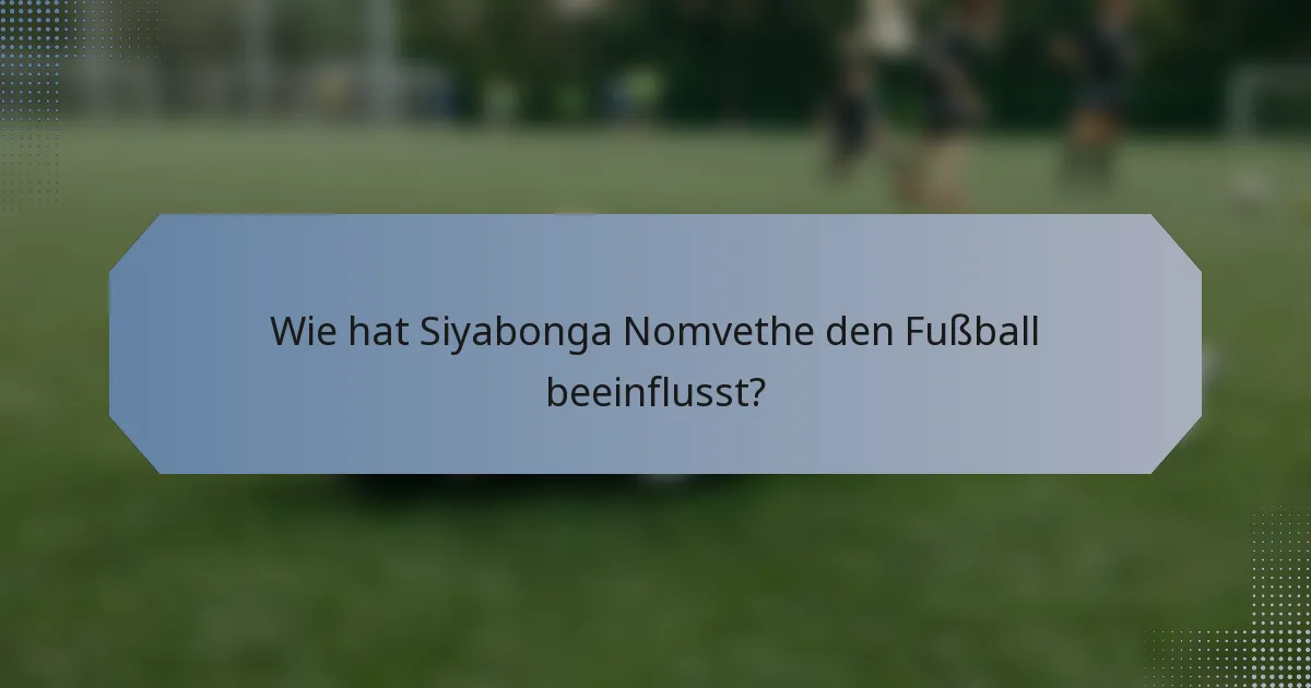 Wie hat Siyabonga Nomvethe den Fußball beeinflusst?