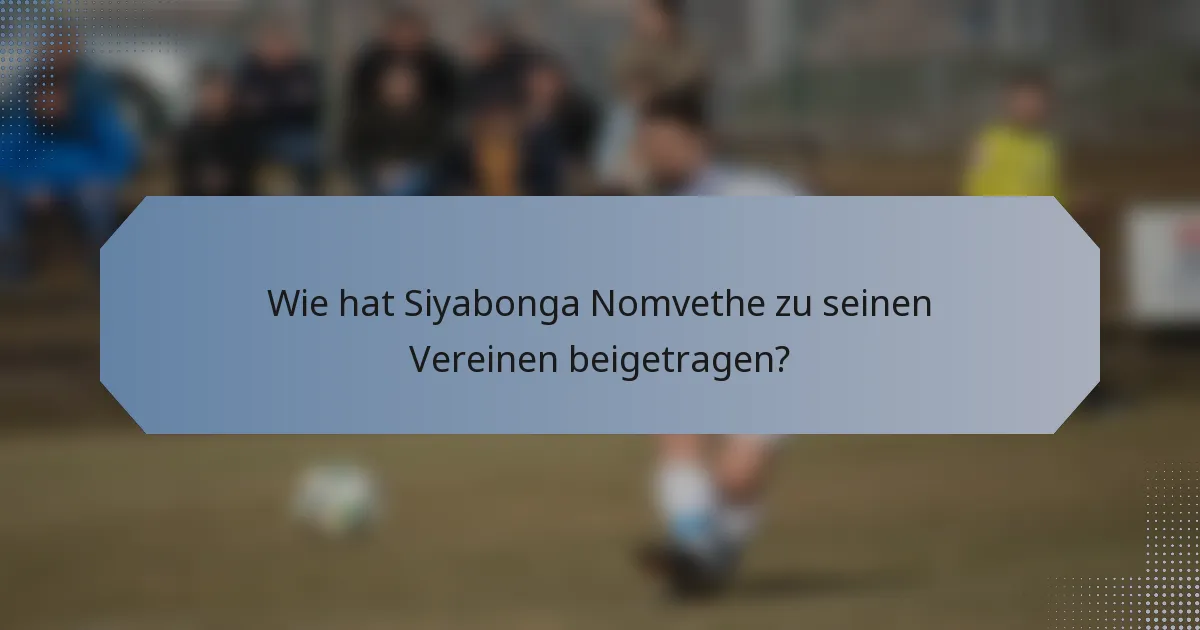 Wie hat Siyabonga Nomvethe zu seinen Vereinen beigetragen?