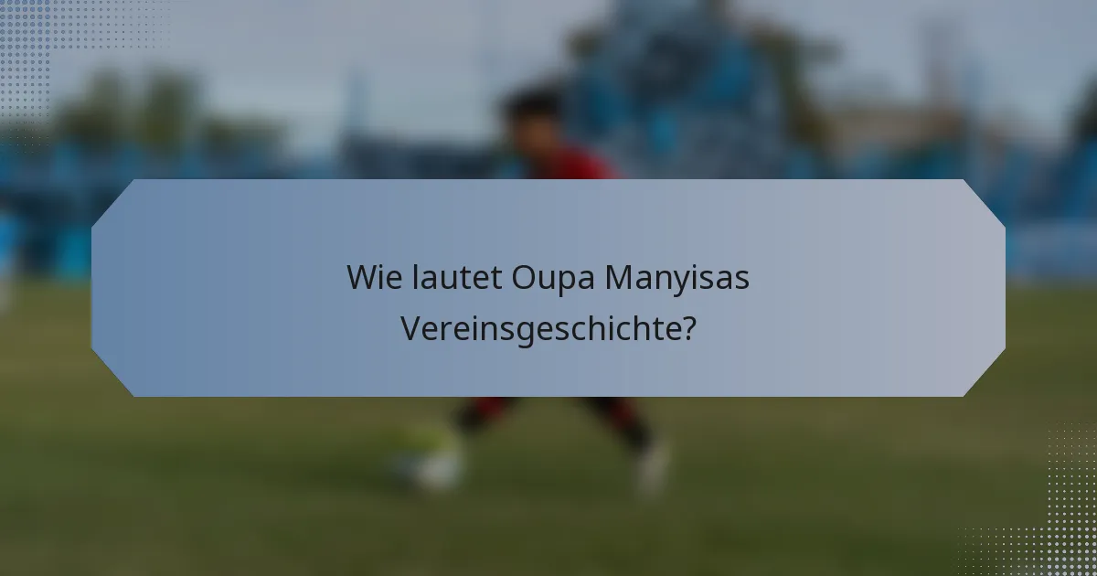 Wie lautet Oupa Manyisas Vereinsgeschichte?