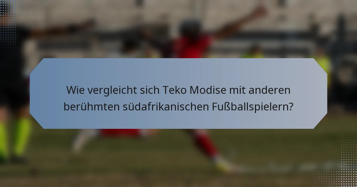 Wie vergleicht sich Teko Modise mit anderen berühmten südafrikanischen Fußballspielern?