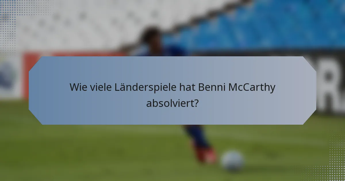 Wie viele Länderspiele hat Benni McCarthy absolviert?